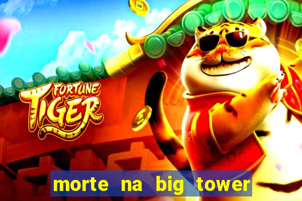 morte na big tower beto carrero